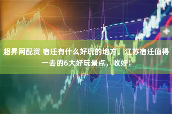 超昇网配资 宿迁有什么好玩的地方，江苏宿迁值得一去的6大好玩景点，收好！